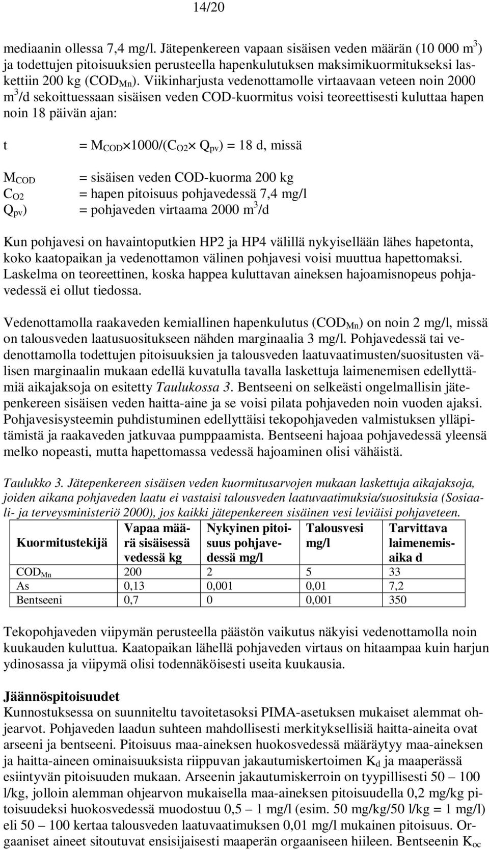 d, missä M COD = sisäisen veden COD-kuorma 200 kg C O2 = hapen pitoisuus pohjavedessä 7,4 mg/l Q pv ) = pohjaveden virtaama 2000 m 3 /d Kun pohjavesi on havaintoputkien HP2 ja HP4 välillä