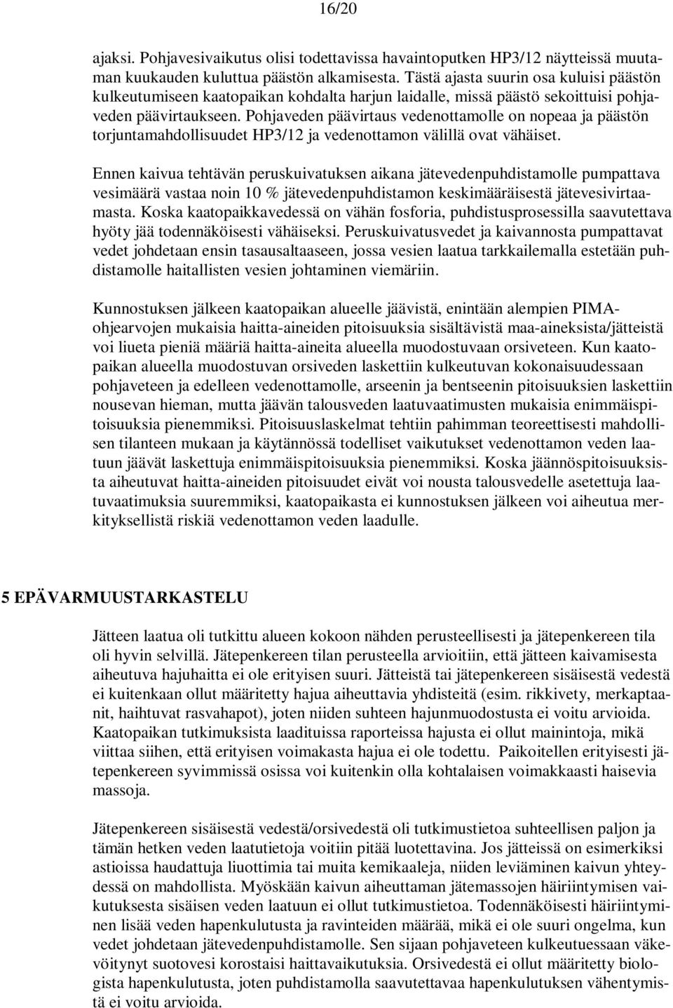 Pohjaveden päävirtaus vedenottamolle on nopeaa ja päästön torjuntamahdollisuudet HP3/12 ja vedenottamon välillä ovat vähäiset.