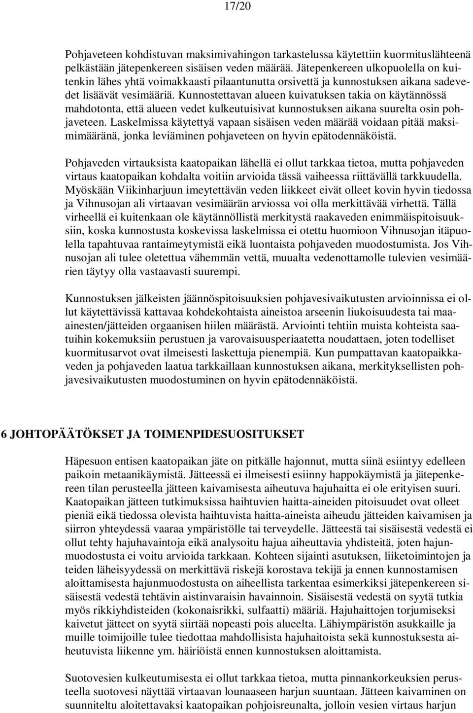 Kunnostettavan alueen kuivatuksen takia on käytännössä mahdotonta, että alueen vedet kulkeutuisivat kunnostuksen aikana suurelta osin pohjaveteen.