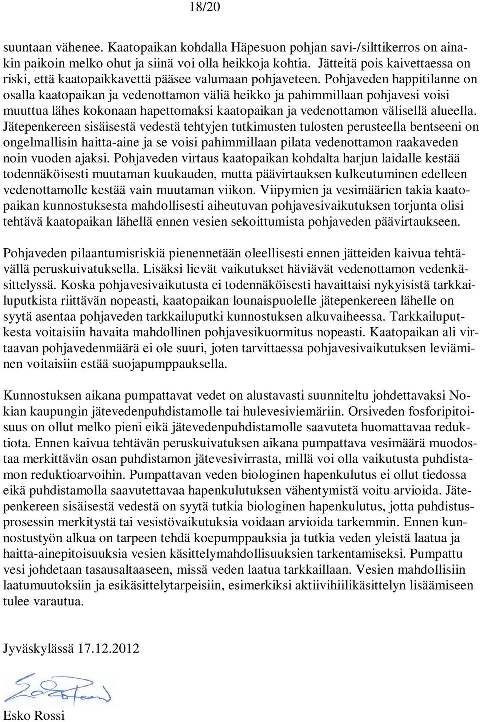 Pohjaveden happitilanne on osalla kaatopaikan ja vedenottamon väliä heikko ja pahimmillaan pohjavesi voisi muuttua lähes kokonaan hapettomaksi kaatopaikan ja vedenottamon välisellä alueella.