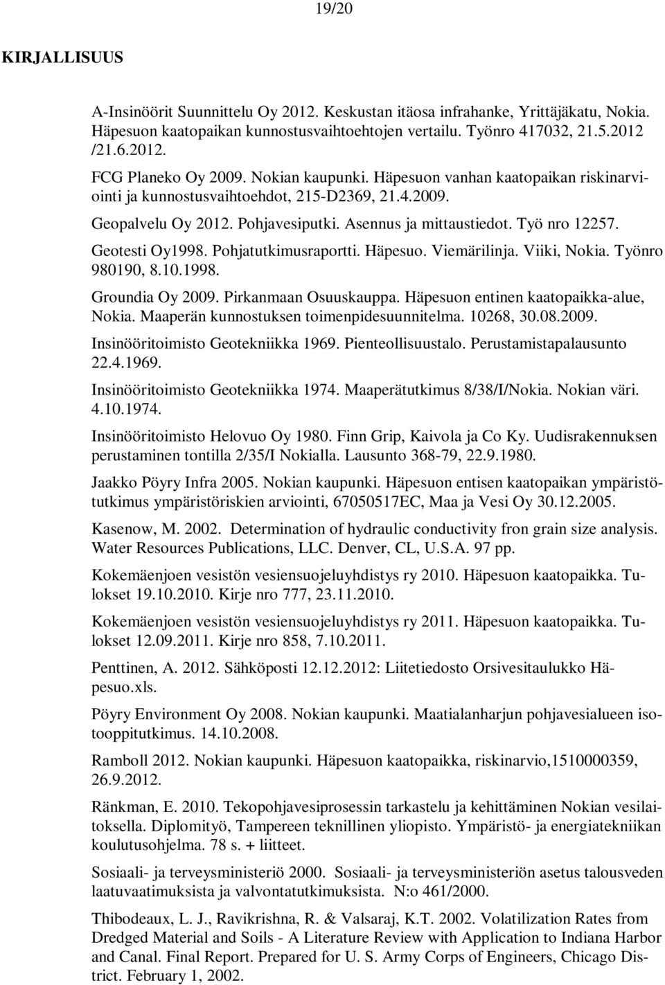 Geotesti Oy1998. Pohjatutkimusraportti. Häpesuo. Viemärilinja. Viiki, Nokia. Työnro 980190, 8.10.1998. Groundia Oy 2009. Pirkanmaan Osuuskauppa. Häpesuon entinen kaatopaikka-alue, Nokia.