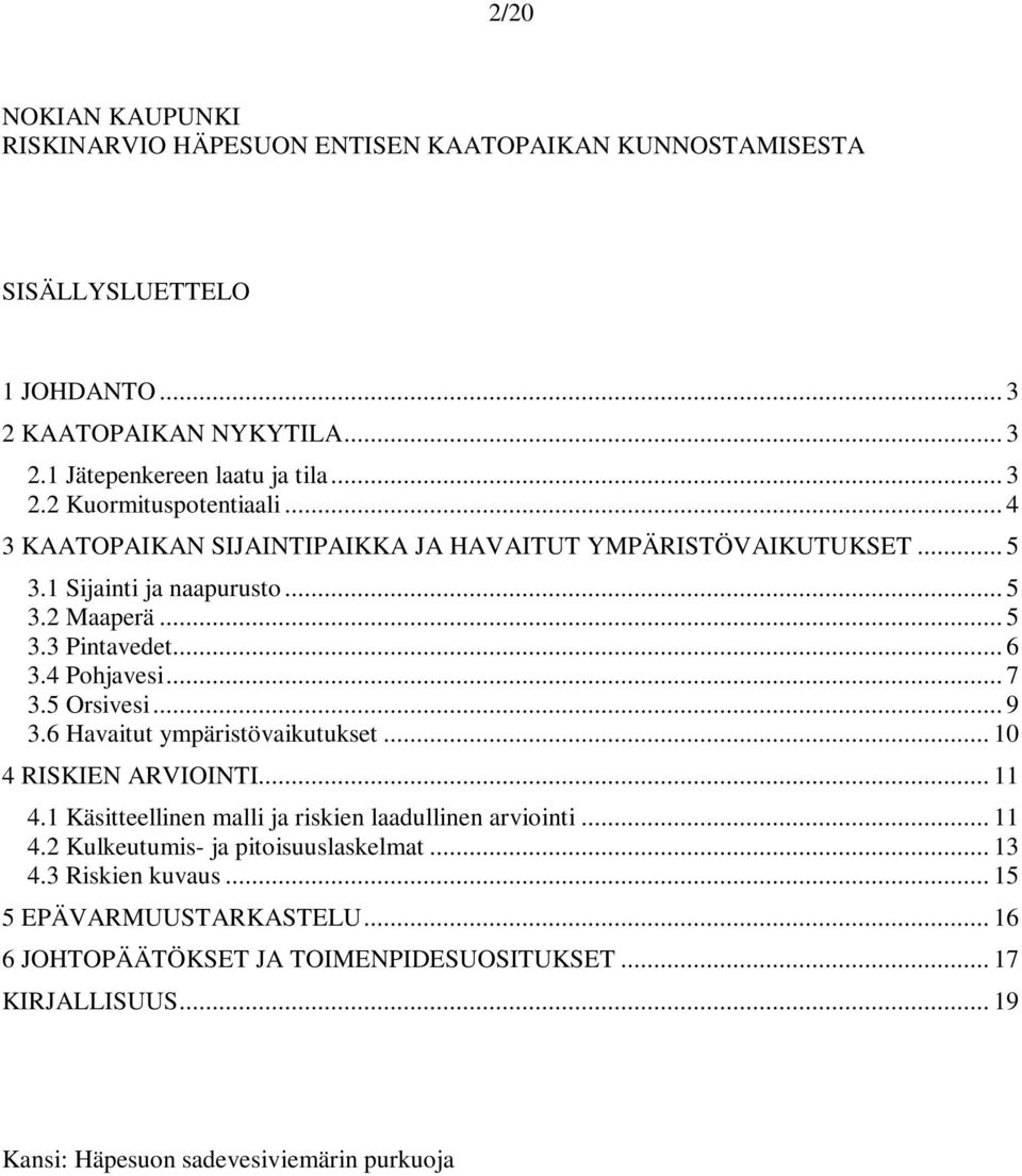 6 Havaitut ympäristövaikutukset... 10 4 RISKIEN ARVIOINTI... 11 4.1 Käsitteellinen malli ja riskien laadullinen arviointi... 11 4.2 Kulkeutumis- ja pitoisuuslaskelmat... 13 4.