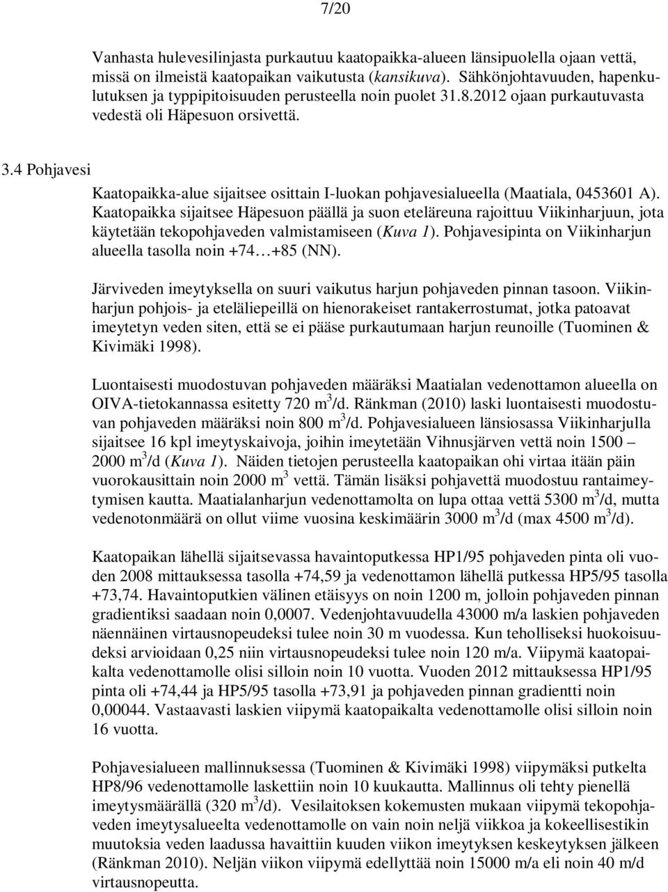 Kaatopaikka sijaitsee Häpesuon päällä ja suon eteläreuna rajoittuu Viikinharjuun, jota käytetään tekopohjaveden valmistamiseen (Kuva 1).
