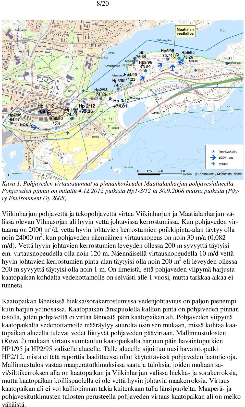 Kun pohjaveden virtaama on 2000 m 3 /d, vettä hyvin johtavien kerrostumien poikkipinta-alan täytyy olla noin 24000 m 2, kun pohjaveden näennäinen virtausnopeus on noin 30 m/a (0,082 m/d).