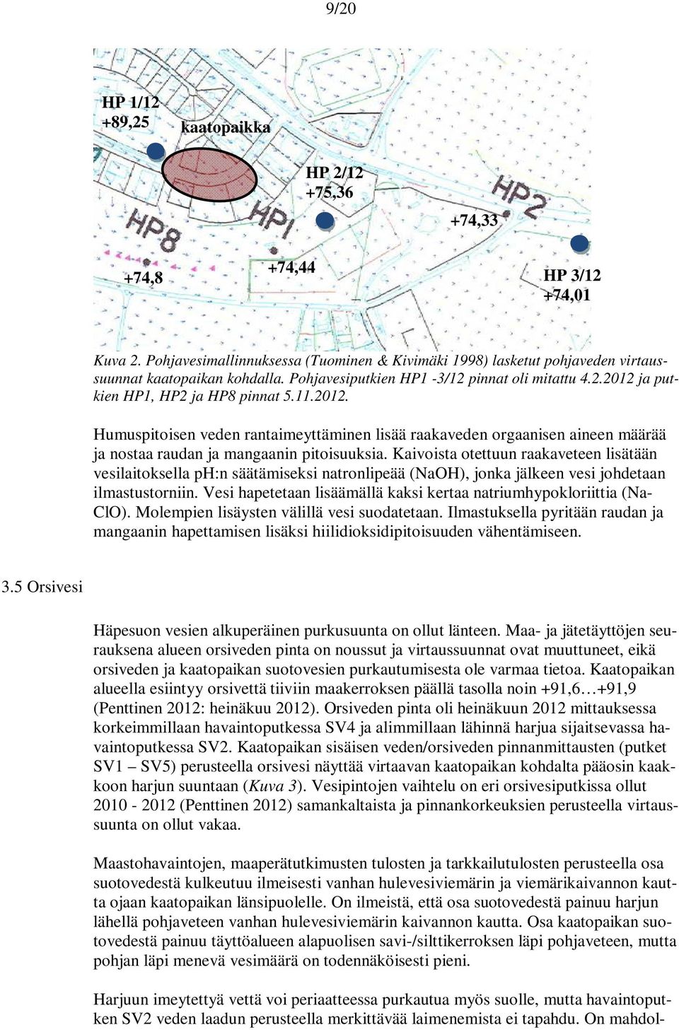 Pohjavesiputkien HP1-3/12 pinnat oli mitattu 4.2.2012 ja putkien HP1, HP2 ja HP8 pinnat 5.11.2012. Humuspitoisen veden rantaimeyttäminen lisää raakaveden orgaanisen aineen määrää ja nostaa raudan ja mangaanin pitoisuuksia.
