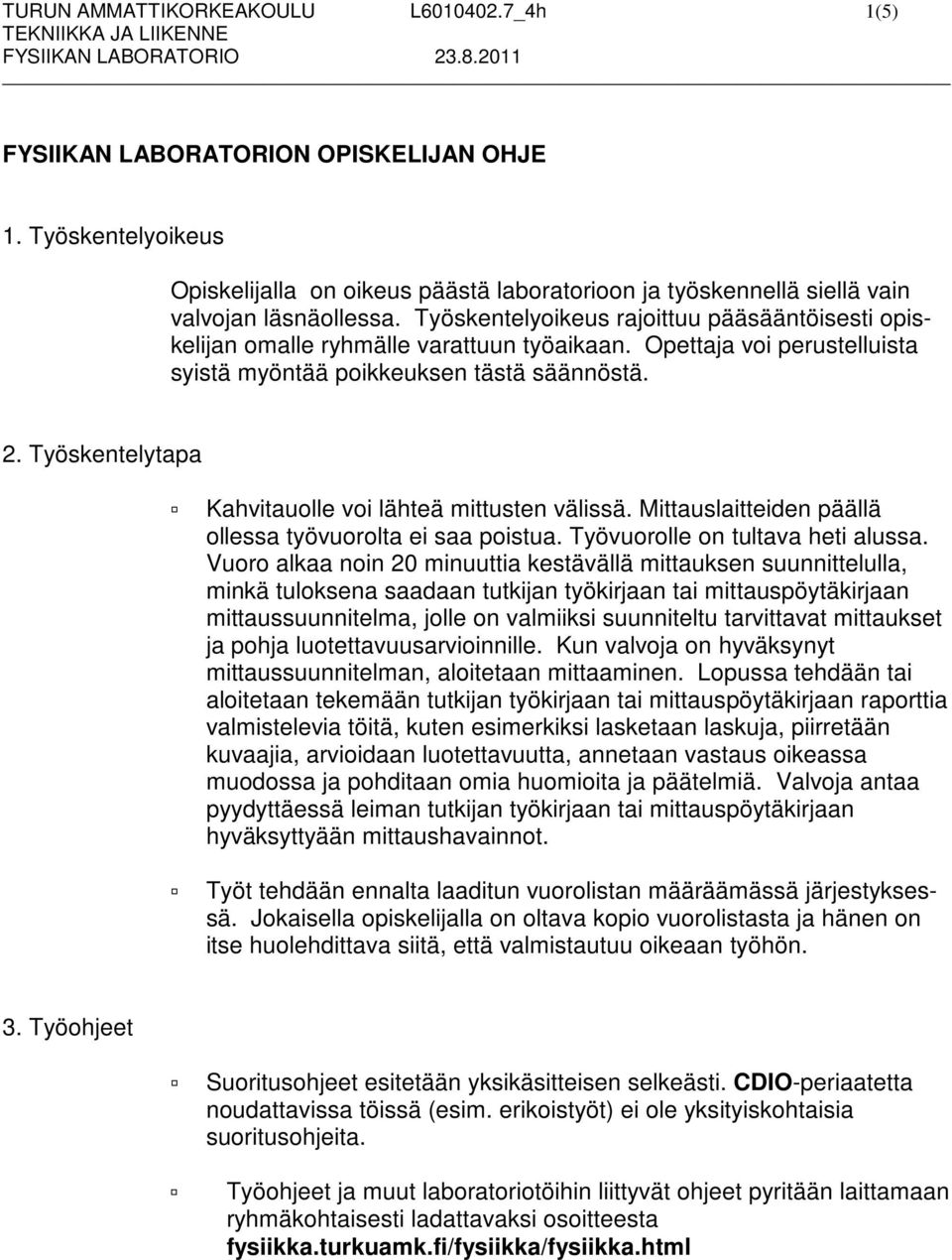 Työskentelytapa Kahvitauolle voi lähteä mittusten välissä. Mittauslaitteiden päällä ollessa työvuorolta ei saa poistua. Työvuorolle on tultava heti alussa.