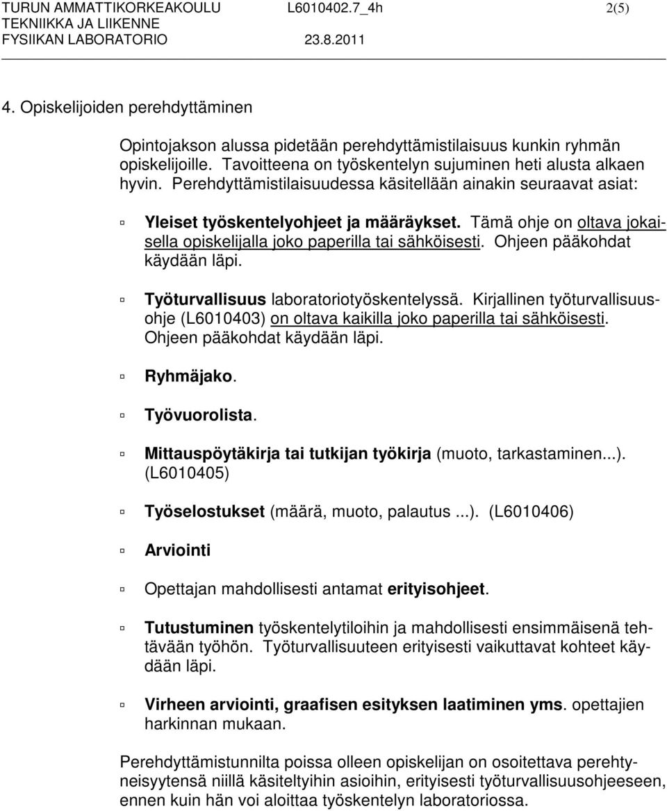 Tämä ohje on oltava jokaisella opiskelijalla joko paperilla tai sähköisesti. Ohjeen pääkohdat käydään läpi. Työturvallisuus laboratoriotyöskentelyssä.