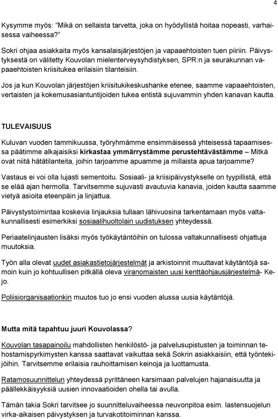 Jos ja kun Kouvolan järjestöjen kriisitukikeskushanke etenee, saamme vapaaehtoisten, vertaisten ja kokemusasiantuntijoiden tukea entistä sujuvammin yhden kanavan kautta.