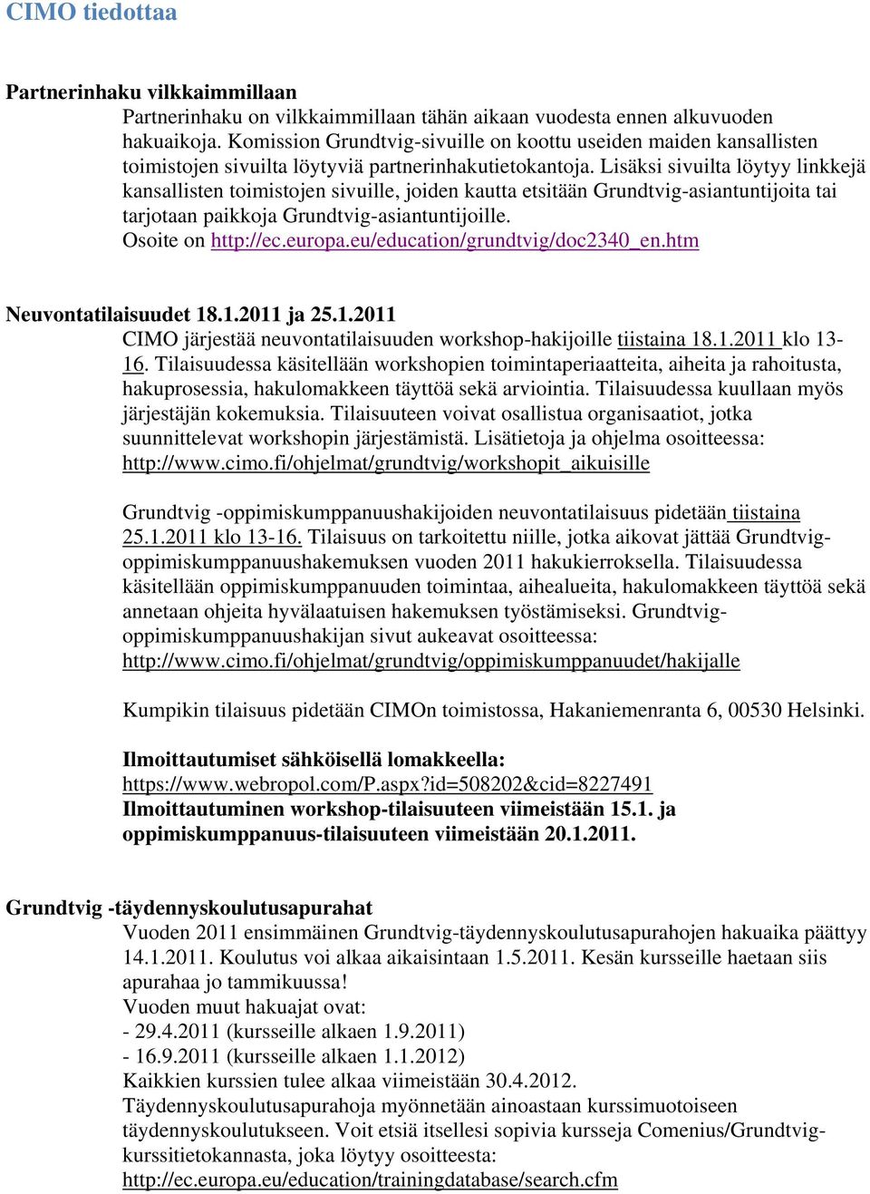 Lisäksi sivuilta löytyy linkkejä kansallisten toimistojen sivuille, joiden kautta etsitään Grundtvig-asiantuntijoita tai tarjotaan paikkoja Grundtvig-asiantuntijoille. Osoite on http://ec.europa.