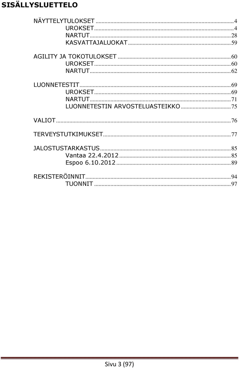 .. 69 NARTUT... 71 LUONNETESTIN ARVOSTELUASTEIKKO... 75 VALIOT... 76 TERVEYSTUTKIMUKSET.