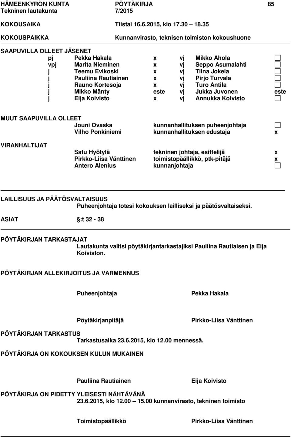 Pauliina Rautiainen x vj Pirjo Turvala j Rauno Kortesoja x vj Turo Antila j Mikko Mänty este vj Jukka Juvonen este j Eija Koivisto x vj Annukka Koivisto MUUT SAAPUVILLA OLLEET Jouni Ovaska