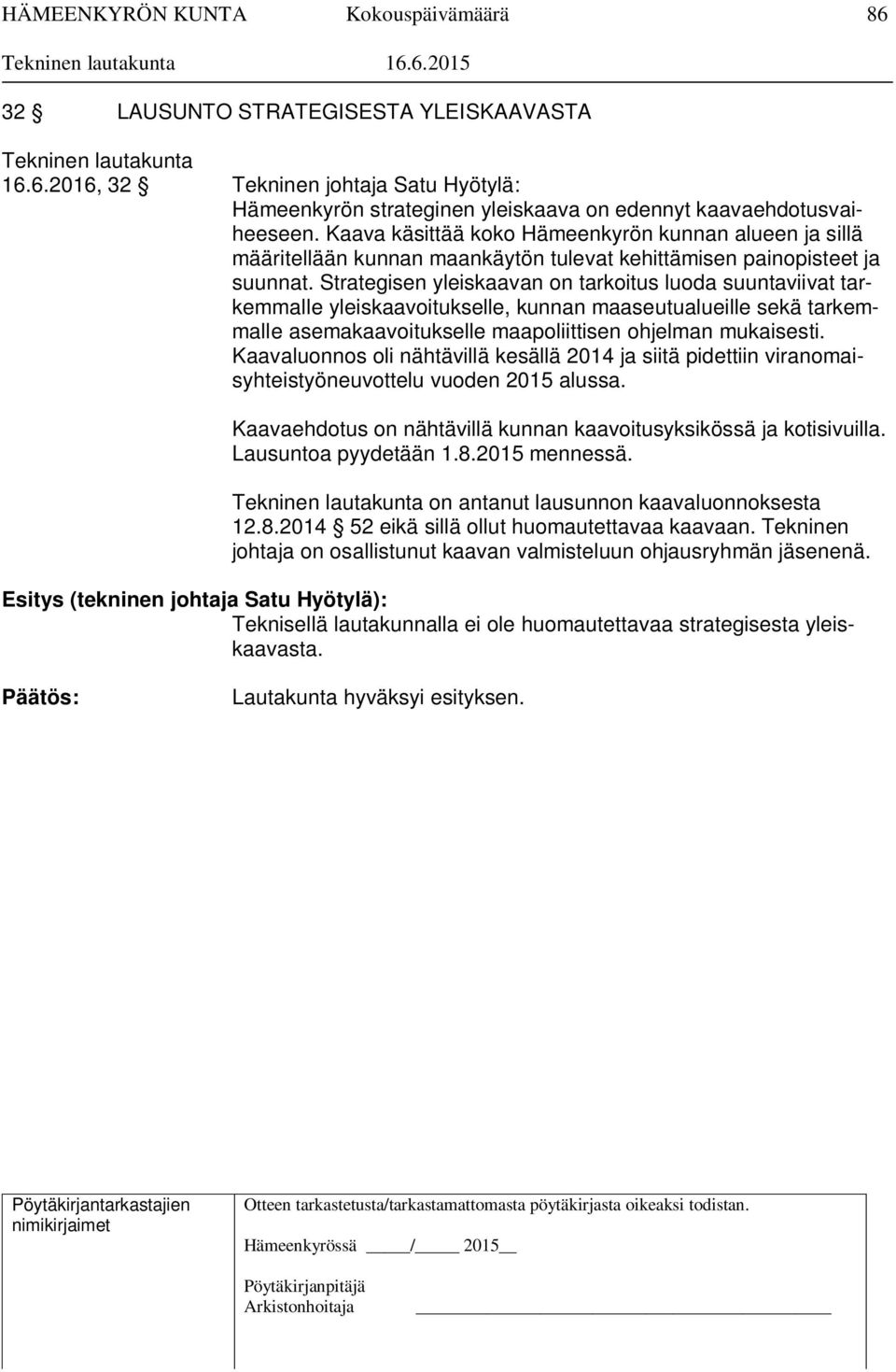 Strategisen yleiskaavan on tarkoitus luoda suuntaviivat tarkemmalle yleiskaavoitukselle, kunnan maaseutualueille sekä tarkemmalle asemakaavoitukselle maapoliittisen ohjelman mukaisesti.