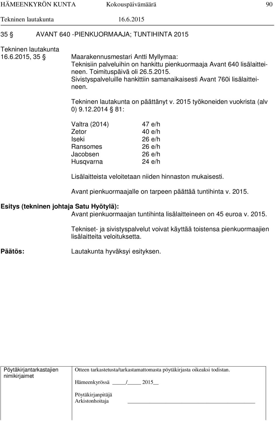 2014 81: Valtra (2014) Zetor Iseki Ransomes Jacobsen Husqvarna 47 e/h 40 e/h 26 e/h 26 e/h 26 e/h 24 e/h Lisälaitteista veloitetaan niiden hinnaston mukaisesti.