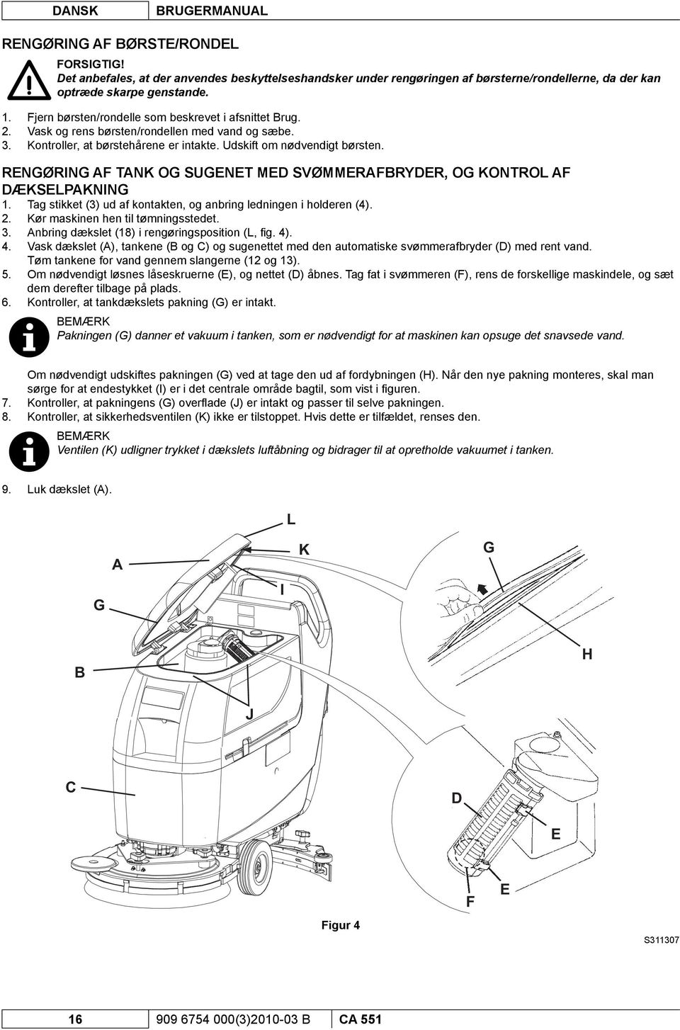 RENGØRING AF TANK OG SUGENET MED SVØMMERAFBRYDER, OG KONTROL AF DÆKSELPAKNING 1. Tag stikket (3) ud af kontakten, og anbring ledningen i holderen (4). 2. Kør maskinen hen til tømningsstedet. 3.