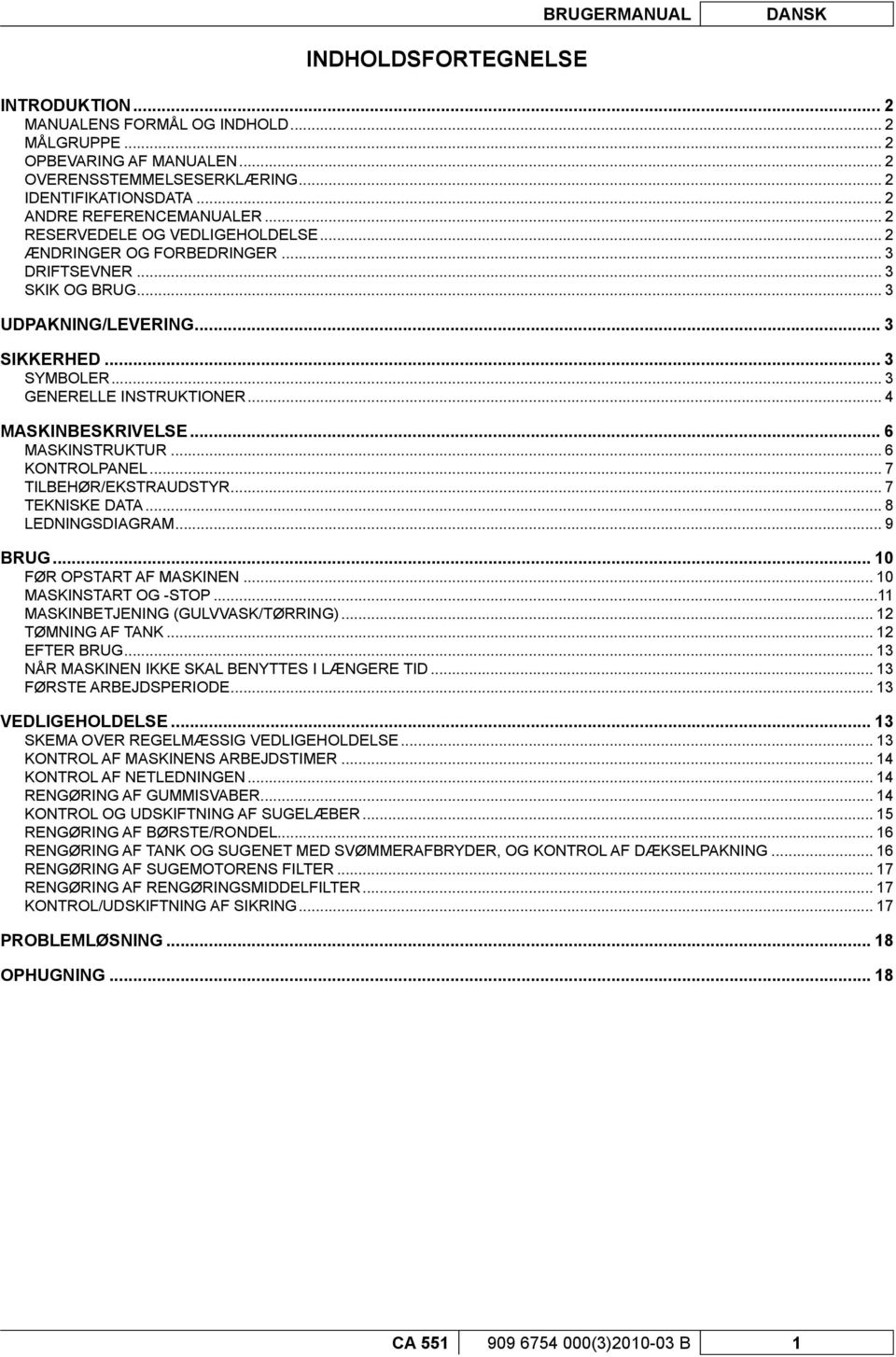 .. 3 GENERELLE INSTRUKTIONER... 4 MASKINBESKRIVELSE... 6 MASKINSTRUKTUR... 6 KONTROLPANEL... 7 TILBEHØR/EKSTRAUDSTYR... 7 TEKNISKE DATA... 8 LEDNINGSDIAGRAM... 9 BRUG... 10 FØR OPSTART AF MASKINEN.