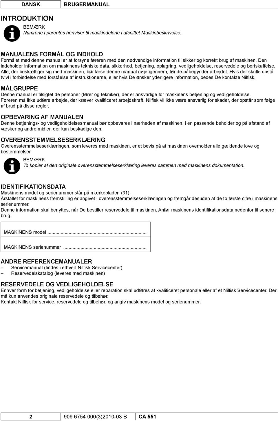 Den indeholder information om maskinens tekniske data, sikkerhed, betjening, oplagring, vedligeholdelse, reservedele og bortskaffelse.