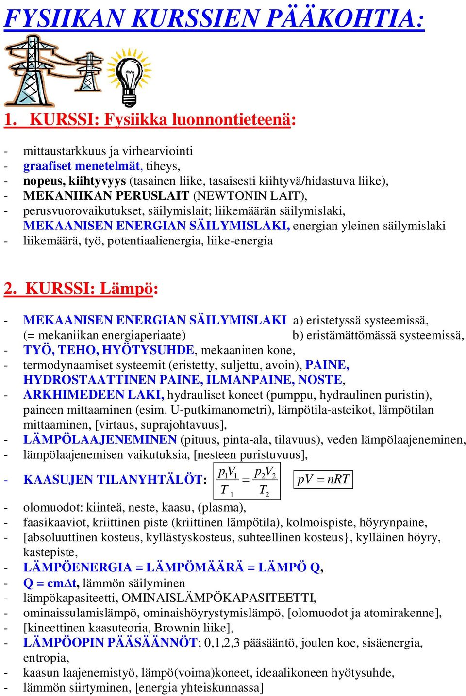 PERUSLAIT (NEWTONIN LAIT), - perusvuorovaikutukset, säilymislait; liikemäärän säilymislaki, MEKAANISEN ENERGIAN SÄILYMISLAKI, energian yleinen säilymislaki - liikemäärä, työ, potentiaalienergia,