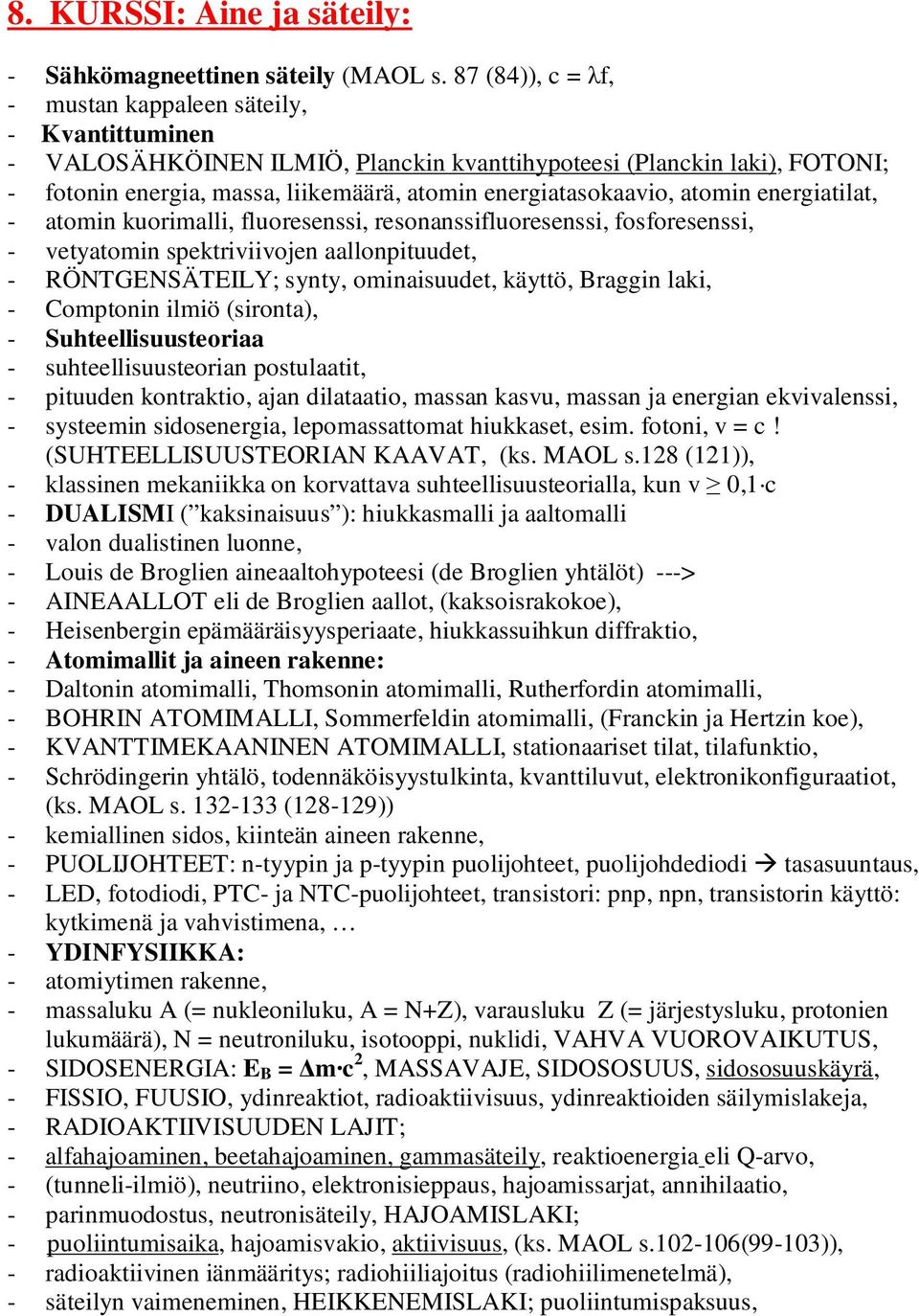 energiatasokaavio, atomin energiatilat, - atomin kuorimalli, fluoresenssi, resonanssifluoresenssi, fosforesenssi, - vetyatomin spektriviivojen aallonpituudet, - RÖNTGENSÄTEILY; synty, ominaisuudet,