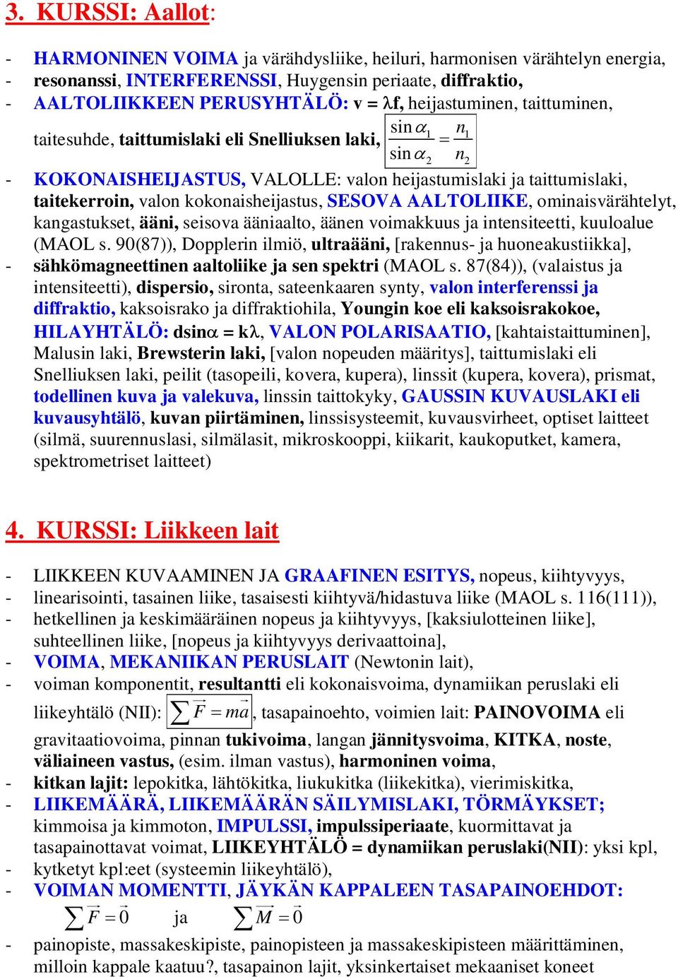 kokonaisheijastus, SESOVA AALTOLIIKE, ominaisvärähtelyt, kangastukset, ääni, seisova ääniaalto, äänen voimakkuus ja intensiteetti, kuuloalue (MAOL s.