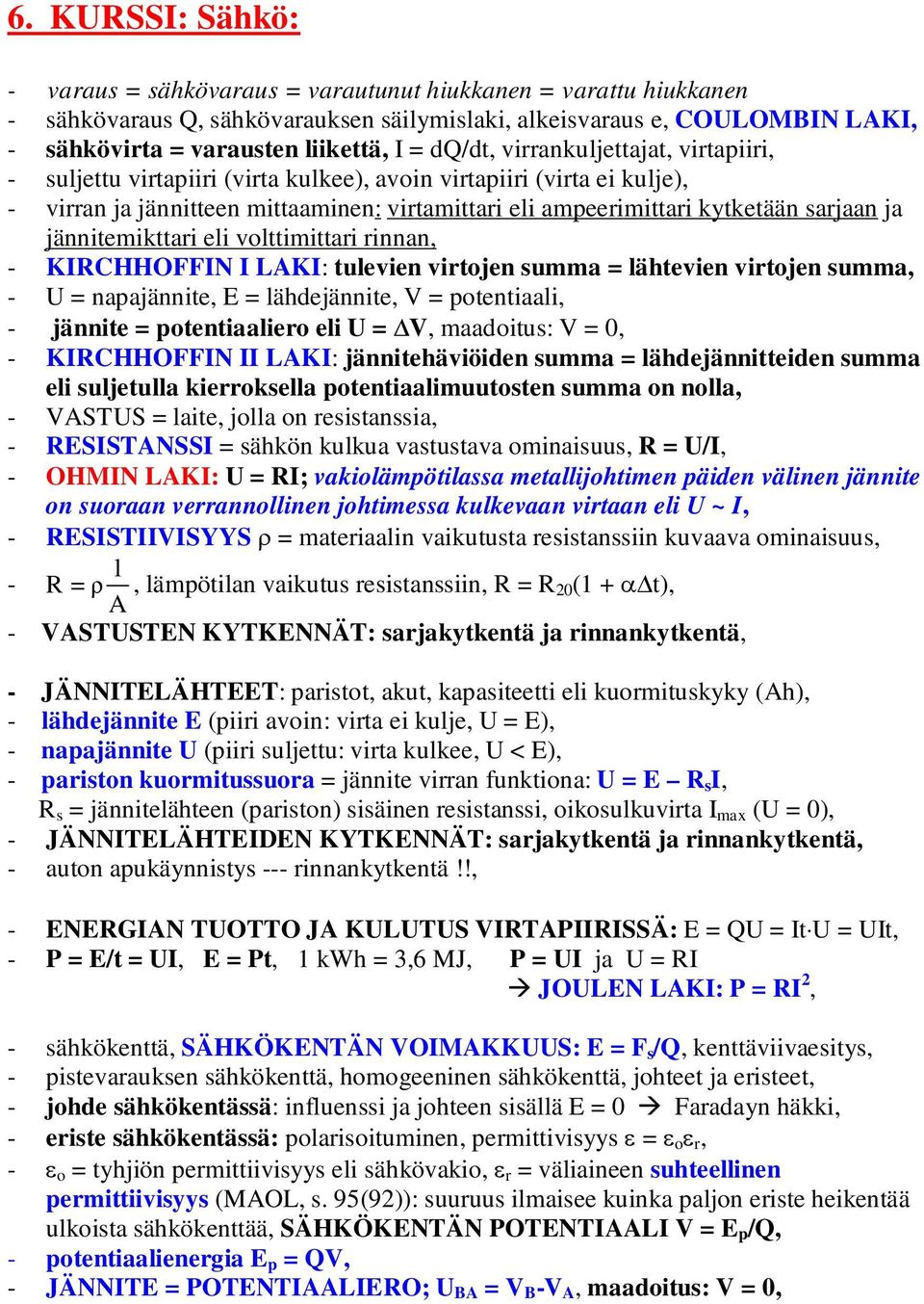 ja jännitemikttari eli volttimittari rinnan, - KIRCHHOFFIN I LAKI: tulevien virtojen summa = lähtevien virtojen summa, - U = napajännite, E = lähdejännite, V = potentiaali, - jännite = potentiaaliero