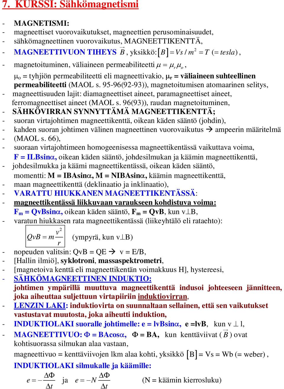 95-96(9-93)), magnetoitumisen atomaarinen selitys, - magneettisuuden lajit: diamagneettiset aineet, paramagneettiset aineet, ferromagneettiset aineet (MAOL s.