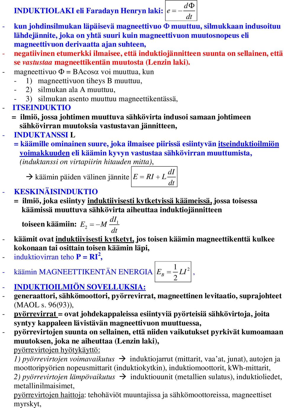 - magneettivuo Φ = BAcosα voi muuttua, kun - ) magneettivuon tiheys B muuttuu, - ) silmukan ala A muuttuu, - 3) silmukan asento muuttuu magneettikentässä, - ITSEINDUKTIO = ilmiö, jossa johtimen