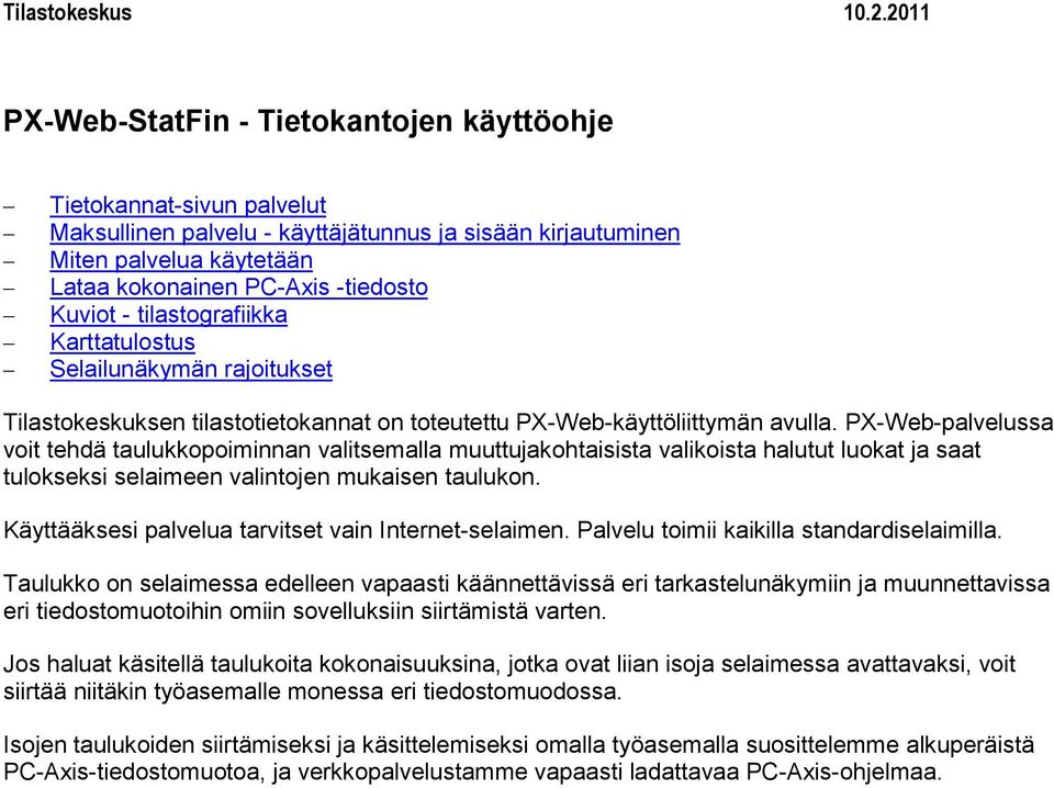 Kuviot - tilastografiikka Karttatulostus Selailunäkymän rajoitukset Tilastokeskuksen tilastotietokannat on toteutettu PX-Web-käyttöliittymän avulla.