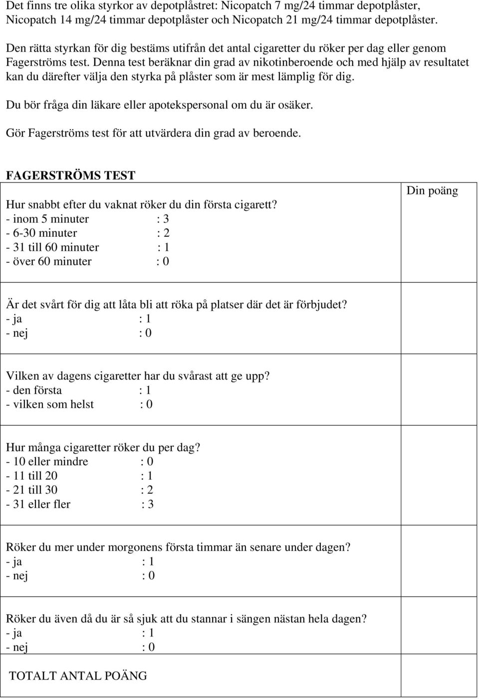 Denna test beräknar din grad av nikotinberoende och med hjälp av resultatet kan du därefter välja den styrka på plåster som är mest lämplig för dig.