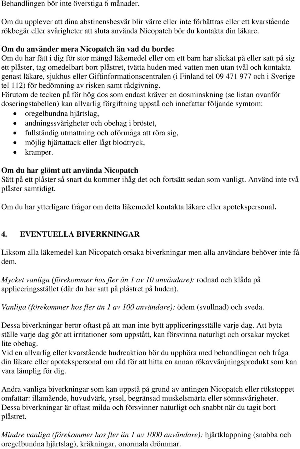 Om du använder mera Nicopatch än vad du borde: Om du har fått i dig för stor mängd läkemedel eller om ett barn har slickat på eller satt på sig ett plåster, tag omedelbart bort plåstret, tvätta huden