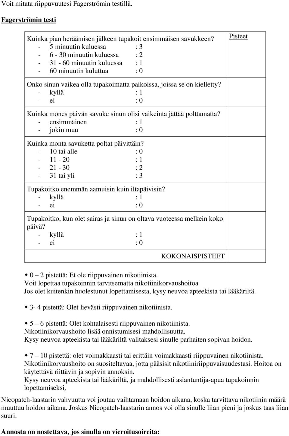 - kyllä : 1 - ei : 0 Kuinka mones päivän savuke sinun olisi vaikeinta jättää polttamatta? - ensimmäinen : 1 - jokin muu : 0 Kuinka monta savuketta poltat päivittäin?