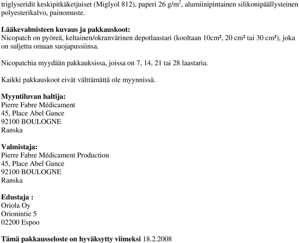 Nicopatchia myydään pakkauksissa, joissa on 7, 14, 21 tai 28 laastaria. Kaikki pakkauskoot eivät välttämättä ole myynnissä.