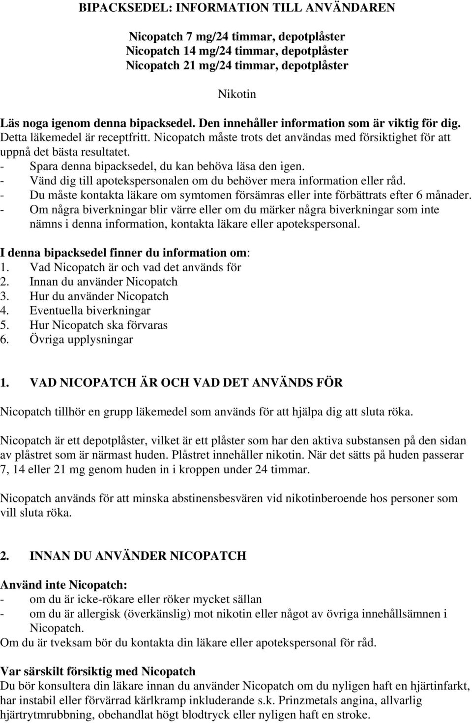 - Spara denna bipacksedel, du kan behöva läsa den igen. - Vänd dig till apotekspersonalen om du behöver mera information eller råd.