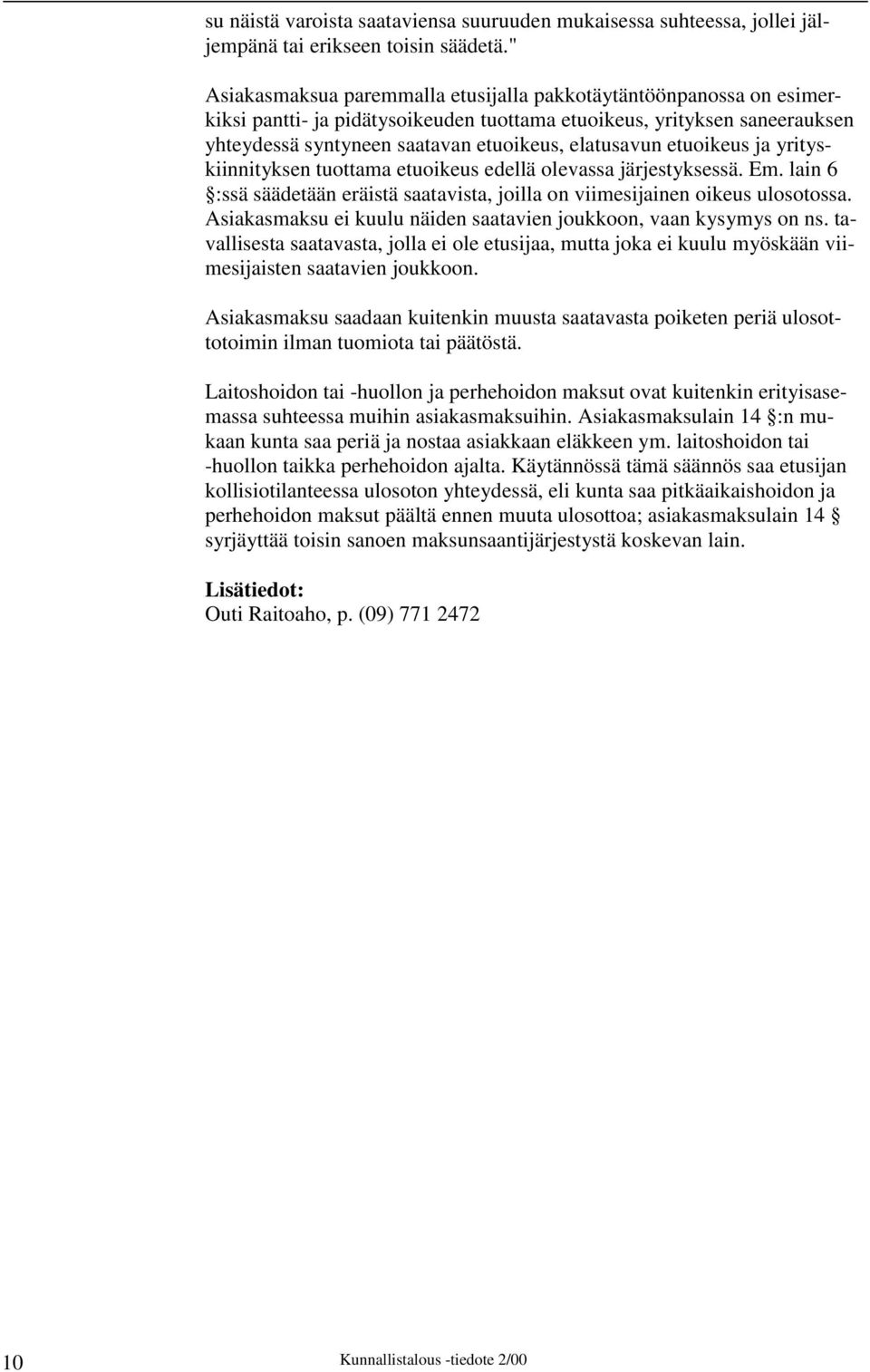 etuoikeus ja yrityskiinnityksen tuottama etuoikeus edellä olevassa järjestyksessä. Em. lain 6 :ssä säädetään eräistä saatavista, joilla on viimesijainen oikeus ulosotossa.