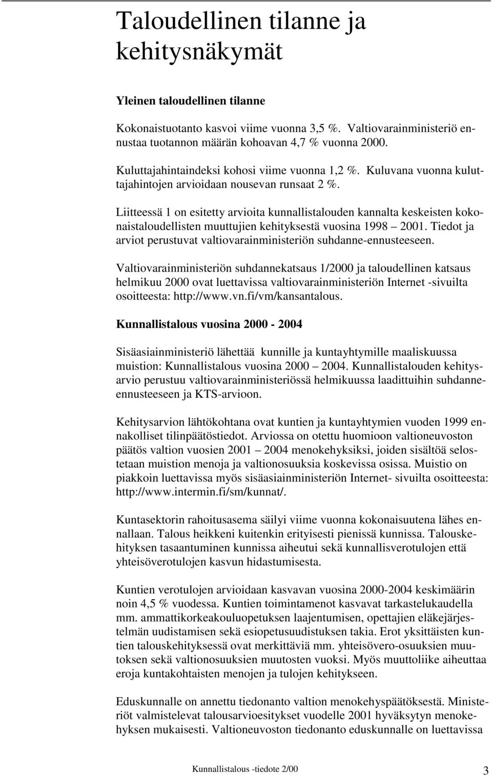 Liitteessä 1 on esitetty arvioita kunnallistalouden kannalta keskeisten kokonaistaloudellisten muuttujien kehityksestä vuosina 1998 2001.