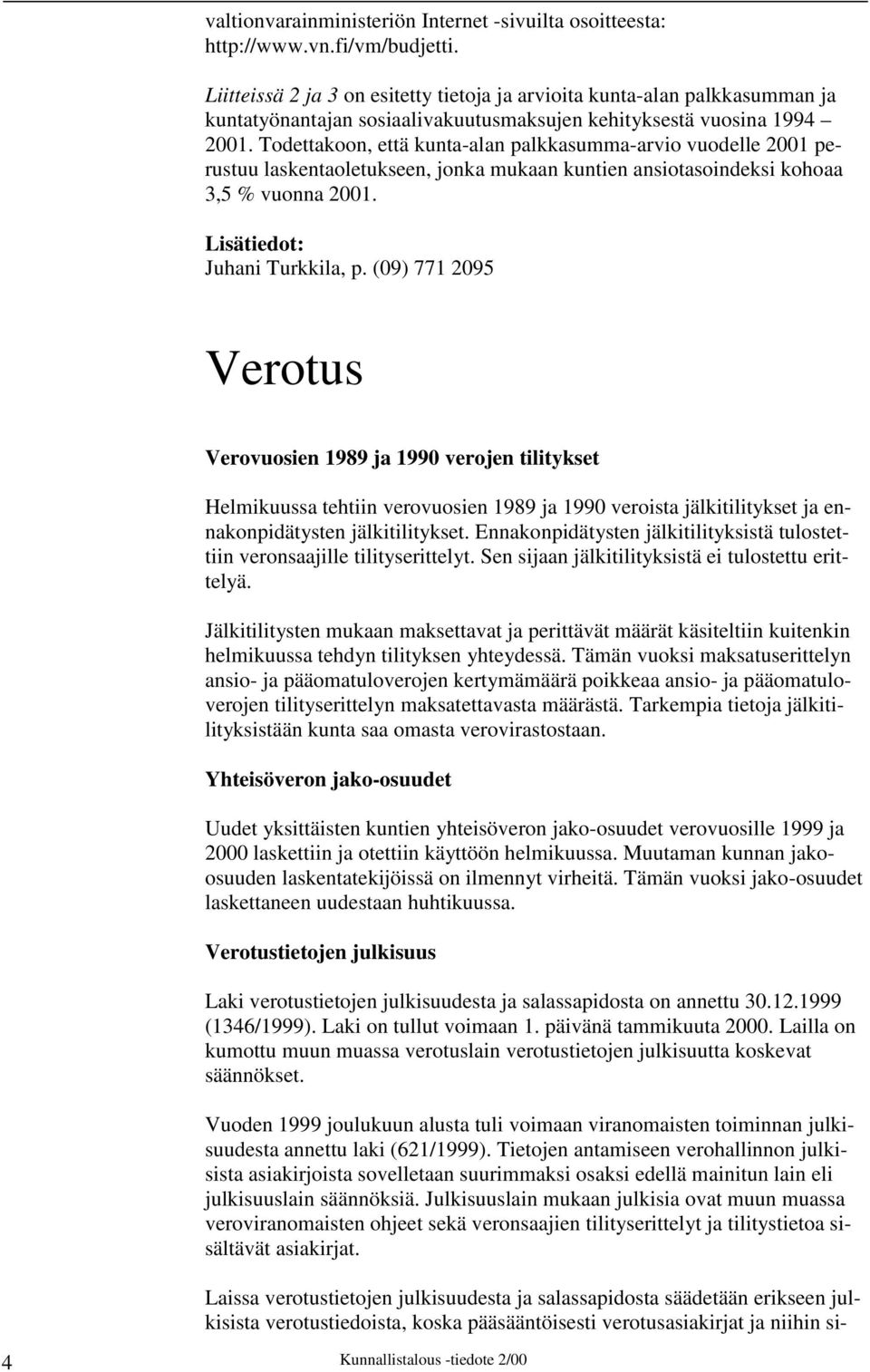 Todettakoon, että kunta-alan palkkasumma-arvio vuodelle 2001 perustuu laskentaoletukseen, jonka mukaan kuntien ansiotasoindeksi kohoaa 3,5 % vuonna 2001. Lisätiedot: Juhani Turkkila, p.