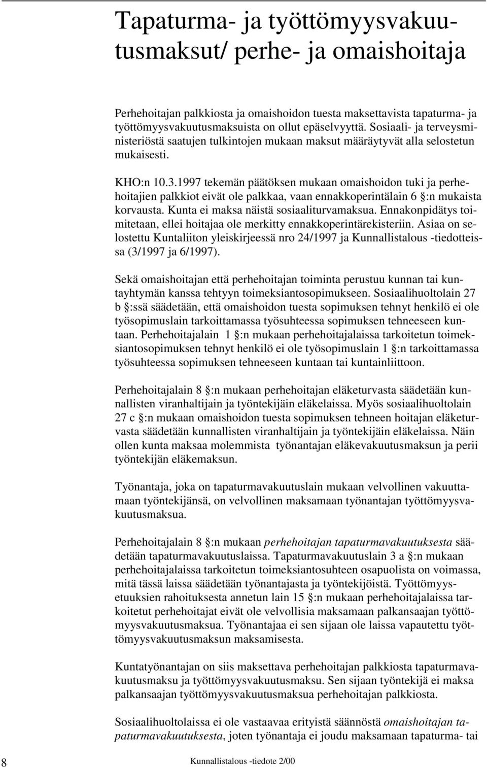 1997 tekemän päätöksen mukaan omaishoidon tuki ja perhehoitajien palkkiot eivät ole palkkaa, vaan ennakkoperintälain 6 :n mukaista korvausta. Kunta ei maksa näistä sosiaaliturvamaksua.