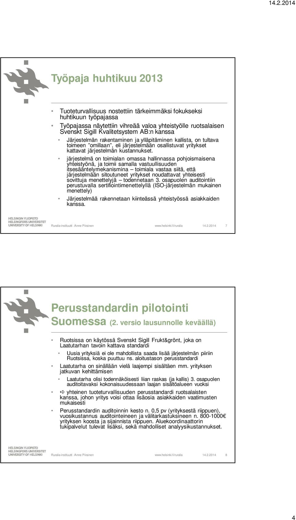 järjestelmä on toimialan omassa hallinnassa pohjoismaisena yhteistyönä, ja toimii samalla vastuullisuuden itsesääntelymekanismina toimiala vastaa siitä, että järjestelmään sitoutuneet yritykset