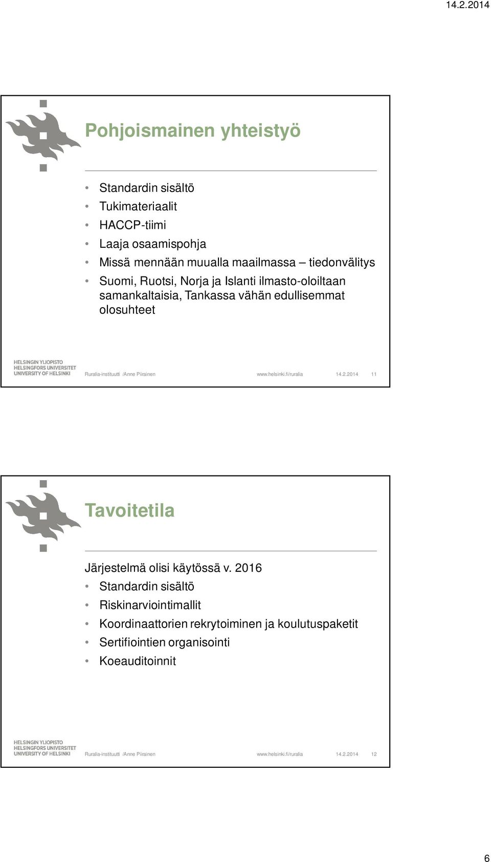 edullisemmat olosuhteet 14.2.2014 11 Tavoitetila Järjestelmä olisi käytössä v.