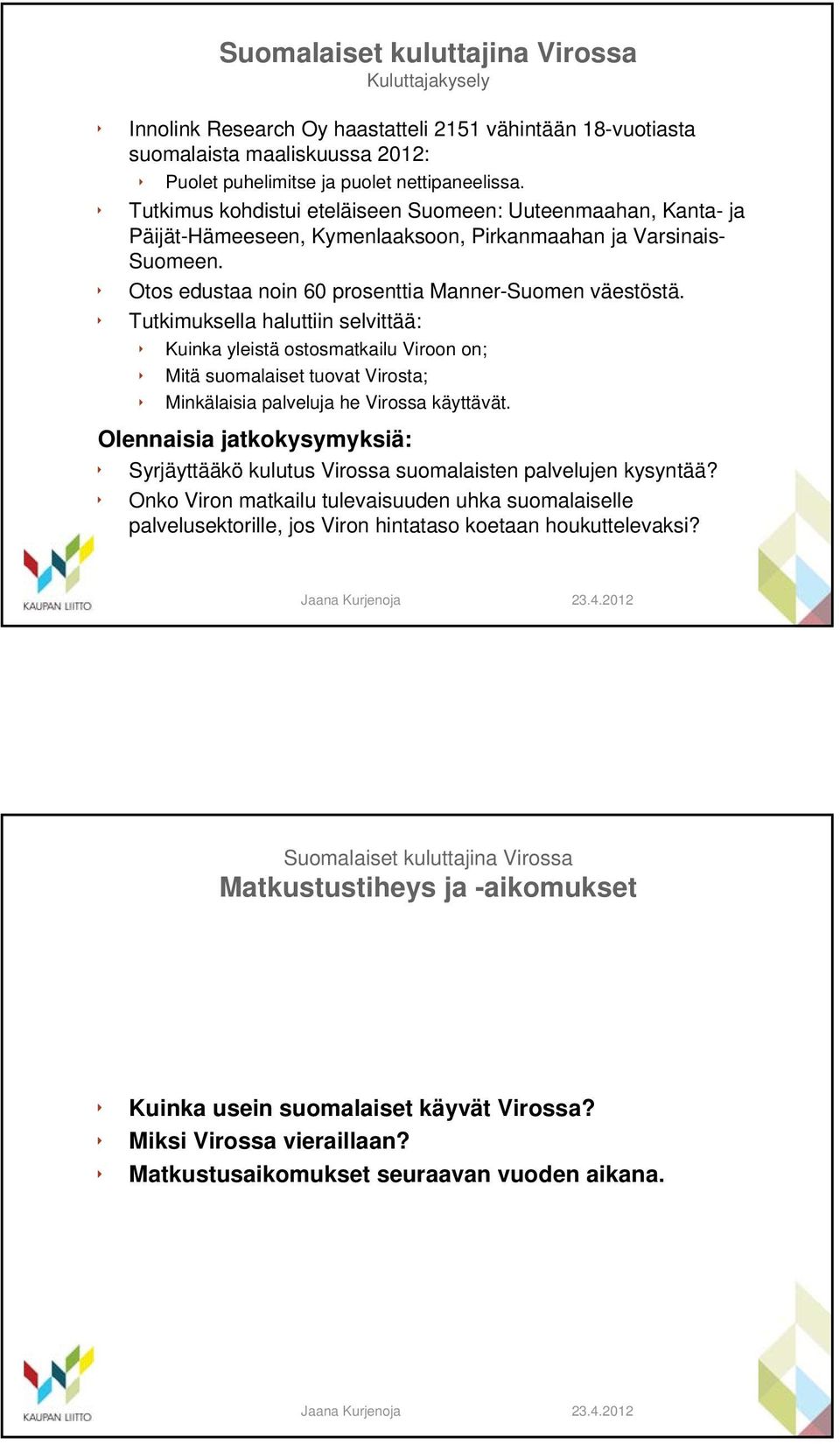 Tutkimuksella haluttiin selvittää: Kuinka yleistä ostosmatkailu Viroon on; Mitä suomalaiset tuovat Virosta; Minkälaisia palveluja he Virossa käyttävät.
