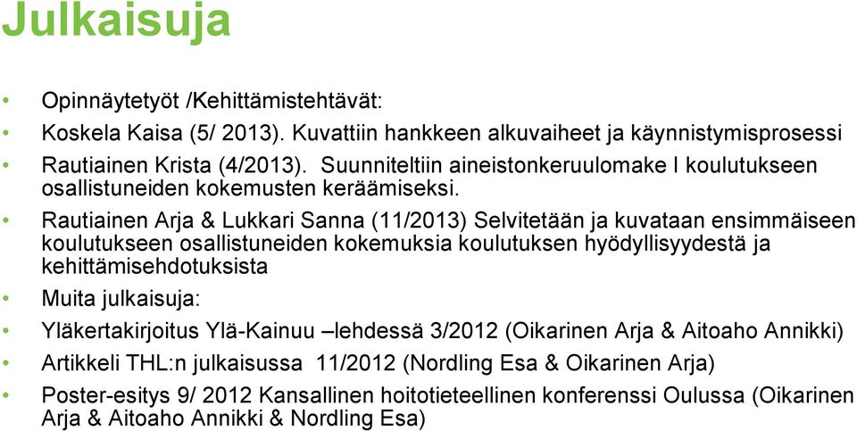 Rautiainen Arja & Lukkari Sanna (11/2013) Selvitetään ja kuvataan ensimmäiseen koulutukseen osallistuneiden kokemuksia koulutuksen hyödyllisyydestä ja kehittämisehdotuksista Muita