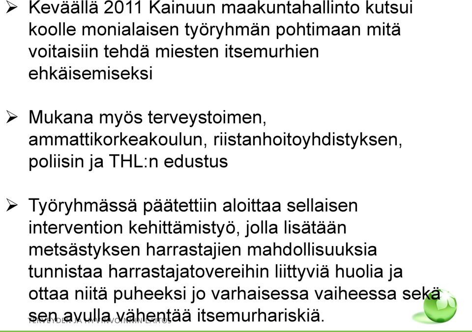 päätettiin aloittaa sellaisen intervention kehittämistyö, jolla lisätään metsästyksen harrastajien mahdollisuuksia tunnistaa