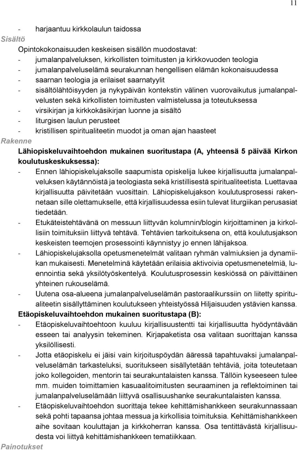 toimitusten valmistelussa ja toteutuksessa - virsikirjan ja kirkkokäsikirjan luonne ja sisältö - liturgisen laulun perusteet - kristillisen spiritualiteetin muodot ja oman ajan haasteet Rakenne