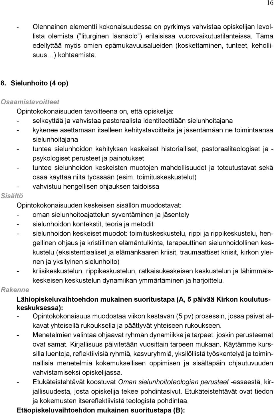 Sielunhoito (4 op) Osaamistavoitteet Opintokokonaisuuden tavoitteena on, että opiskelija: - selkeyttää ja vahvistaa pastoraalista identiteettiään sielunhoitajana - kykenee asettamaan itselleen