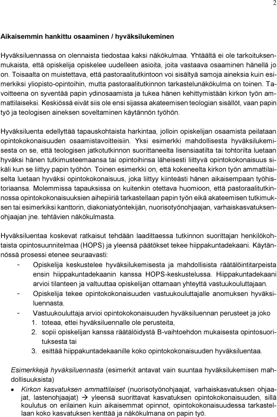 Toisaalta on muistettava, että pastoraalitutkintoon voi sisältyä samoja aineksia kuin esimerkiksi yliopisto-opintoihin, mutta pastoraalitutkinnon tarkastelunäkökulma on toinen.