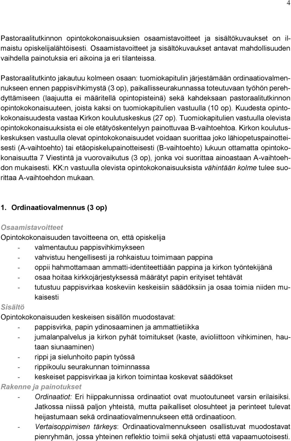 Pastoraalitutkinto jakautuu kolmeen osaan: tuomiokapitulin järjestämään ordinaatiovalmennukseen ennen pappisvihkimystä (3 op), paikallisseurakunnassa toteutuvaan työhön perehdyttämiseen (laajuutta ei