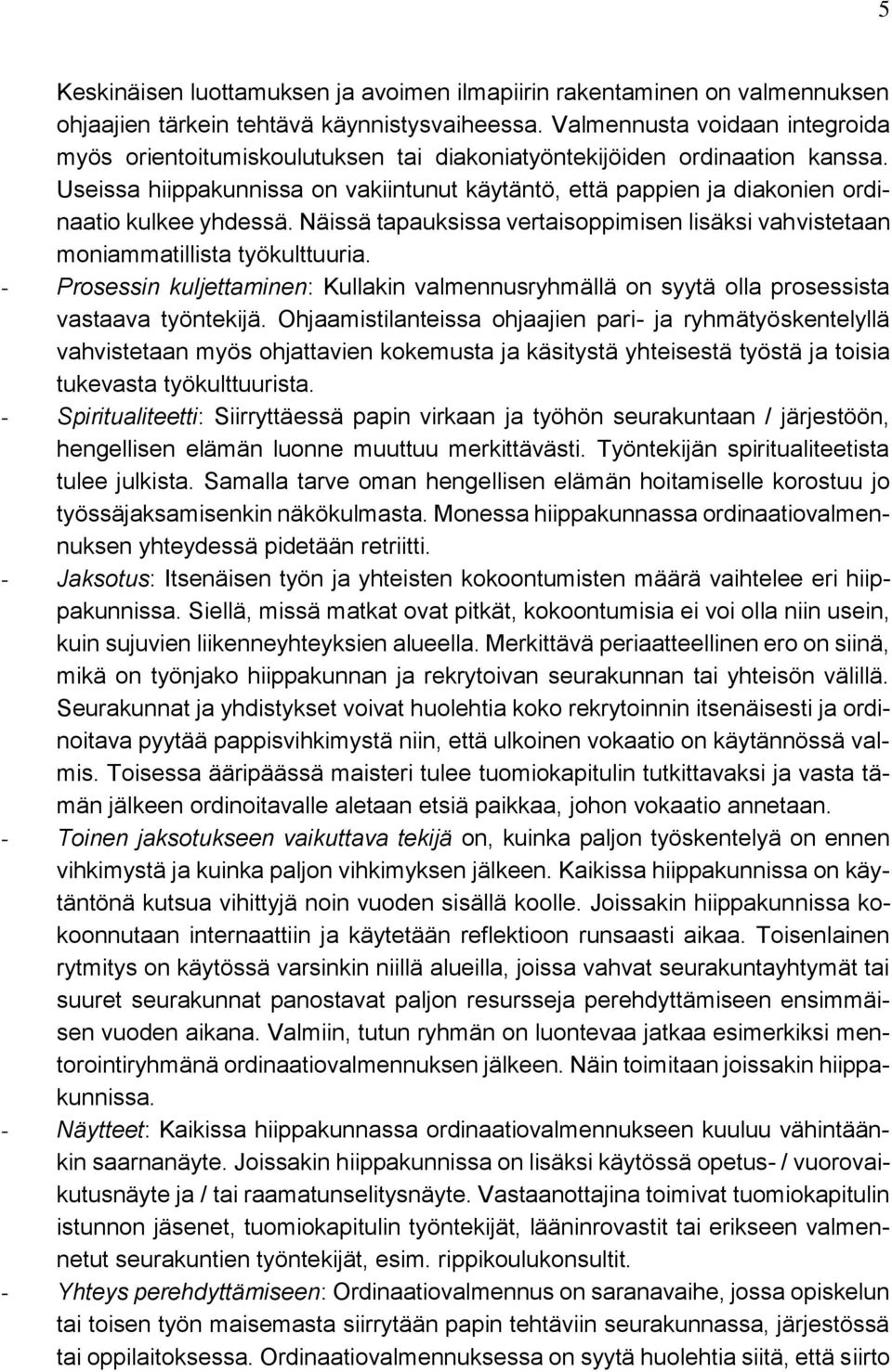 Useissa hiippakunnissa on vakiintunut käytäntö, että pappien ja diakonien ordinaatio kulkee yhdessä. Näissä tapauksissa vertaisoppimisen lisäksi vahvistetaan moniammatillista työkulttuuria.