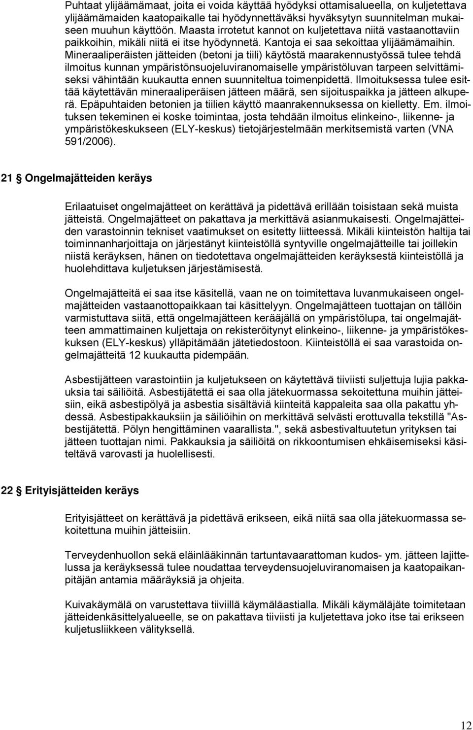 Mineraaliperäisten jätteiden (betoni ja tiili) käytöstä maarakennustyössä tulee tehdä ilmoitus kunnan ympäristönsuojeluviranomaiselle ympäristöluvan tarpeen selvittämiseksi vähintään kuukautta ennen