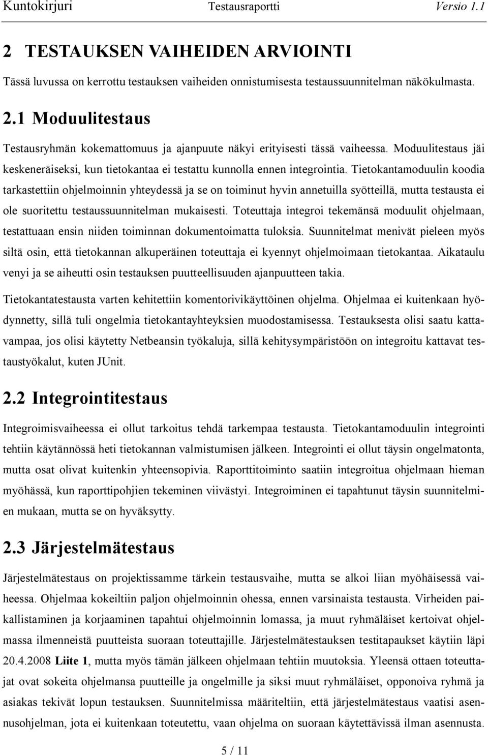 Tietokantamoduulin koodia tarkastettiin ohjelmoinnin yhteydessä ja se on toiminut hyvin annetuilla syötteillä, mutta testausta ei ole suoritettu testaussuunnitelman mukaisesti.