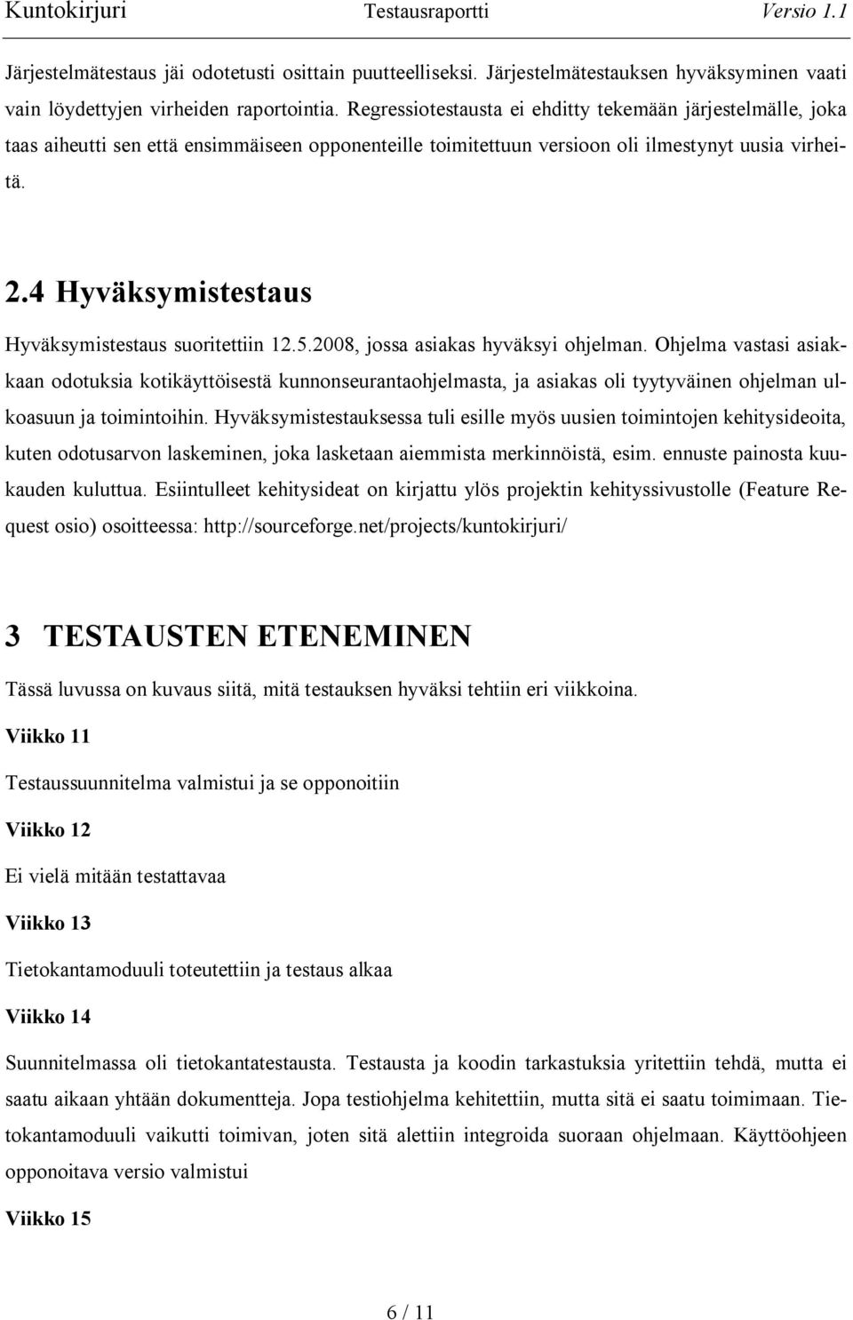 4 Hyväksymistestaus Hyväksymistestaus suoritettiin 12.5.2008, jossa asiakas hyväksyi ohjelman.