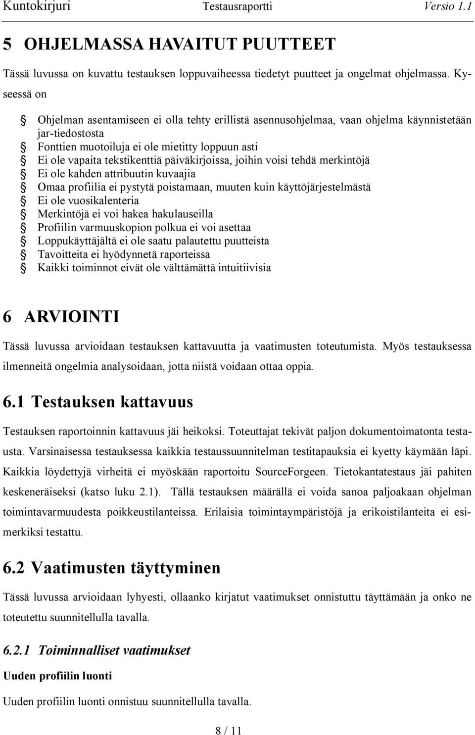 päiväkirjoissa, joihin voisi tehdä merkintöjä Ei ole kahden attribuutin kuvaajia Omaa profiilia ei pystytä poistamaan, muuten kuin käyttöjärjestelmästä Ei ole vuosikalenteria Merkintöjä ei voi hakea